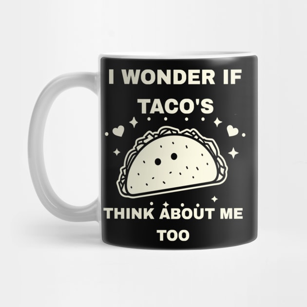 I Wonder If Tacos Think About Me Too Funny by rhazi mode plagget